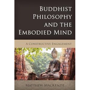 MacKenzie, Matthew Buddhist Philosophy and the Embodied Mind: A Constructive Engagement (Critical Inquiries in Comparative Philosophy) MacKenzie, Matthew Buddhist Philosophy and the Embodied Mind: A Constructive Engagement (Critical Inquiries in Comparative Philosophy)