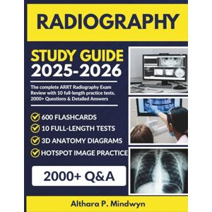 Mindwyn, Althara P Radiography Study Guide 2025–2026: The complete ARRT Radiography Exam Review with 10 full-length practice tests, 2000+ Questions & Detailed Answers Mindwyn, Althara P Radiography Study Guide 2025–2026: The complete ARRT Radiography Exam Review with 10 full-length practice tests, 2000+ Questions & Detailed Answers