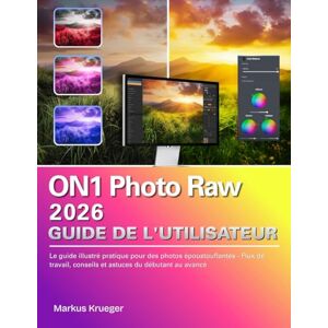 Krueger, Markus ON1 Photo Raw 2026 Guide de l'utilisateur: Le guide illustré pratique pour des photos époustouflantes Flux de travail, conseils et astuces du débutant au avancé Krueger, Markus ON1 Photo Raw 2026 Guide de l'utilisateur: Le guide illustré pratique pour des photos époustouflantes Flux de travail, conseils et astuces du débutant au avancé