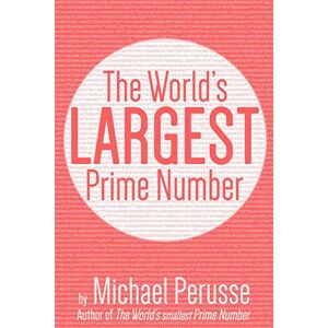 Perusse, Michael The World's Largest Prime Number: by Michael Perusse, Author of the World's Smallest Prime Number Perusse, Michael The World's Largest Prime Number: by Michael Perusse, Author of the World's Smallest Prime Number
