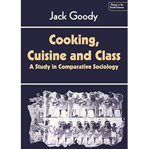 Goody, Jack Cooking, Cuisine and Class: A Study in Comparative Sociology (Themes in the Social Sciences) Goody, Jack Cooking, Cuisine and Class: A Study in Comparative Sociology (Themes in the Social Sciences)
