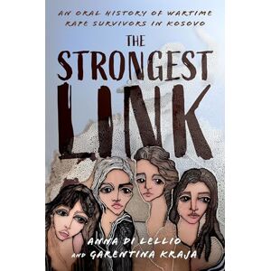 Di Lellio, Anna The Strongest Link: An Oral History of Wartime Rape Survivors in Kosovo (Oxford Oral History Series) Di Lellio, Anna The Strongest Link: An Oral History of Wartime Rape Survivors in Kosovo (Oxford Oral History Series)