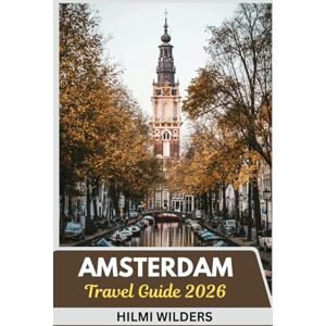 Wilders, Hilmi Amsterdam Travel Guide 2026: Explore Smart, Travel Light: A Concise Guide to Amsterdam's Culture, Canals, and Charm in 2026 Wilders, Hilmi Amsterdam Travel Guide 2026: Explore Smart, Travel Light: A Concise Guide to Amsterdam's Culture, Canals, and Charm in 2026