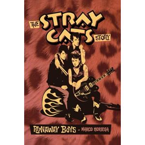 Noriega, Marco Runaway Boys The Stray Cats Story: An Illustrated Rock Biography of the 1980s Rockabilly Scene, Brian Setzer and The Stray Cats Noriega, Marco Runaway Boys The Stray Cats Story: An Illustrated Rock Biography of the 1980s Rockabilly Scene, Brian Setzer and The Stray Cats