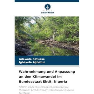 Fatuase, Adewale Wahrnehmung und Anpassung an den Klimawandel im Bundesstaat Ektit, Nigeria: Faktoren, die die Wahrnehmung und Anpassung an den Klimawandel durch Ackerbauern im Bundesstaat Ekiti, Nigeria, beeinflussen Fatuase, Adewale Wahrnehmung und Anpassung an den Klimawandel im Bundesstaat Ektit, Nigeria: Faktoren, die die Wahrnehmung und Anpassung an den Klimawandel durch Ackerbauern im Bundesstaat Ekiti, Nigeria, beeinflussen