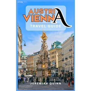 Quinn, Jeremiah AUSTRIA VIENNA TRAVEL GUIDE: Explore Hidden Gems, Cultural Treasures, Local Cuisine, Day Trips, and Travel Tips Across the Imperial Capital and Beyond Quinn, Jeremiah AUSTRIA VIENNA TRAVEL GUIDE: Explore Hidden Gems, Cultural Treasures, Local Cuisine, Day Trips, and Travel Tips Across the Imperial Capital and Beyond