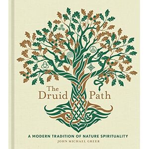 John Michael Greer The Druid Path: A Modern Tradition of Nature Spirituality: 11 (Modern-Day Witch) John Michael Greer The Druid Path: A Modern Tradition of Nature Spirituality: 11 (Modern-Day Witch)