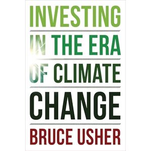 Usher, Bruce Investing in the Era of Climate Change Usher, Bruce Investing in the Era of Climate Change