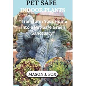 J. FOX, MASON PET SAFE INDOOR PLANTS: “Transform Your Home Into a Pet-Safe Green Sanctuary” J. FOX, MASON PET SAFE INDOOR PLANTS: “Transform Your Home Into a Pet-Safe Green Sanctuary”