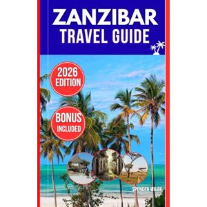 Wilde, Spencer ZANZIBAR TRAVEL GUIDE 2026: Explore Zanzibar Like a Local: Complete 2026 Guide to Stone Town, Best Beaches, Hidden Gems, Culture, and Travel Tips Wilde, Spencer ZANZIBAR TRAVEL GUIDE 2026: Explore Zanzibar Like a Local: Complete 2026 Guide to Stone Town, Best Beaches, Hidden Gems, Culture, and Travel Tips