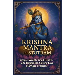 Chakravarty, Payel Krishna Mantra or Stotram: Prayer for Success, Wealth, Good Health, and Happiness, Solving Love Marriage Problems Sacred Prayers for Prosperity, Health, Love & Daily Blessings Chakravarty, Payel Krishna Mantra or Stotram: Prayer for Success, Wealth, Good Health, and Happiness, Solving Love Marriage Problems Sacred Prayers for Prosperity, Health, Love & Daily Blessings