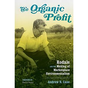 University of Washington Press The Organic Profit: Rodale and the Making of Marketplace Environmentalism (Weyerhaeuser Environmental Books) University of Washington Press The Organic Profit: Rodale and the Making of Marketplace Environmentalism (Weyerhaeuser Environmental Books)