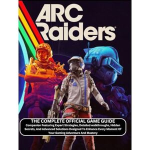 Mark A. Bruce ARC RAIDERS: THE COMPLETE OFFICIAL GAME GUIDE Companion Featuring Expert Strategies, Detailed walkthroughs, Hidden Secrets, And Advanced Solutions ... Moment Of Your Gaming Adventure And Mastery Mark A. Bruce ARC RAIDERS: THE COMPLETE OFFICIAL GAME GUIDE Companion Featuring Expert Strategies, Detailed walkthroughs, Hidden Secrets, And Advanced Solutions ... Moment Of Your Gaming Adventure And Mastery