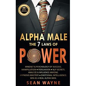 Wayne, Sean ALPHA MALE the 7 Laws of POWER: Mindset & Psychology of Success. Manipulation, Persuasion, NLP Secrets. Analyze & Influence Anyone. Hypnosis Mastery ● ... Win as a Real Alpha Man. NEW VERSION: 3 Wayne, Sean ALPHA MALE the 7 Laws of POWER: Mindset & Psychology of Success. Manipulation, Persuasion, NLP Secrets. Analyze & Influence Anyone. Hypnosis Mastery ● ... Win as a Real Alpha Man. NEW VERSION: 3