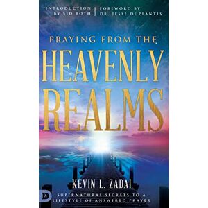 Zadai, Kevin L Praying from the Heavenly Realms: Supernatural Secrets to a Lifestyle of Answered Prayer Zadai, Kevin L Praying from the Heavenly Realms: Supernatural Secrets to a Lifestyle of Answered Prayer
