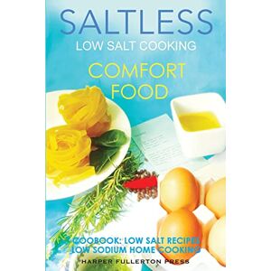 Fullerton, Harper Low Salt Cooking: Salt-Less Comfort Food. Low salt recipes, low sodium cookbook: 1 (Saltless Low Salt Recipes,Low Sodium Cooking) Fullerton, Harper Low Salt Cooking: Salt-Less Comfort Food. Low salt recipes, low sodium cookbook: 1 (Saltless Low Salt Recipes,Low Sodium Cooking)