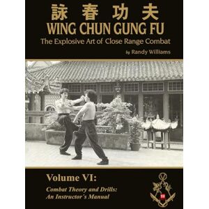 Williams, Randy The Explosive Art of Close Range Combat Vol. 6: Combat Theory an Drills, an Instructors Manual by Randy Williams Wing Chun (Randy Williams: The Explosive Art of Close Range Combat Wing Chun) Williams, Randy The Explosive Art of Close Range Combat Vol. 6: Combat Theory an Drills, an Instructors Manual by Randy Williams Wing Chun (Randy Williams: The Explosive Art of Close Range Combat Wing Chun)
