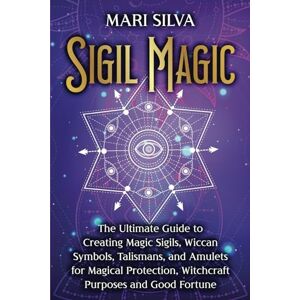 Silva Sigil Magic: The Ultimate Guide to Creating Magic Sigils, Wiccan Symbols, Talismans, and Amulets for Magical Protection, Witchcraft Purposes and Good Fortune (Spiritual Witchcraft) Silva Sigil Magic: The Ultimate Guide to Creating Magic Sigils, Wiccan Symbols, Talismans, and Amulets for Magical Protection, Witchcraft Purposes and Good Fortune (Spiritual Witchcraft)