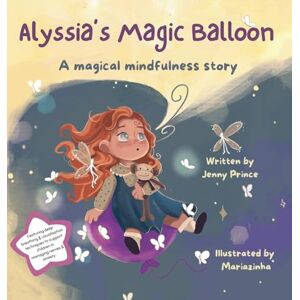 Prince, Jenny L Alyssia's Magic Balloon: A Magical Mindfulness Story Featuring Breathing Techniques to Support Children in Leading Calm and Happy Lives: 1 (Alyssia's Magical Mindfulness) Prince, Jenny L Alyssia's Magic Balloon: A Magical Mindfulness Story Featuring Breathing Techniques to Support Children in Leading Calm and Happy Lives: 1 (Alyssia's Magical Mindfulness)