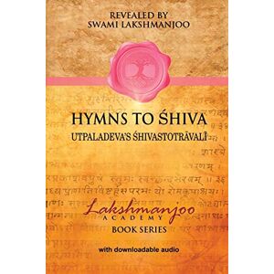 Lakshmanjoo, Swami Hymns to Shiva: Utpaladeva’s Shivastotravali: Songs of Devotion in Kashmir Shaivism; Utpaladeva's Śhivastotrāvalī (Lakshmanjoo Academy Book Series) Lakshmanjoo, Swami Hymns to Shiva: Utpaladeva’s Shivastotravali: Songs of Devotion in Kashmir Shaivism; Utpaladeva's Śhivastotrāvalī (Lakshmanjoo Academy Book Series)