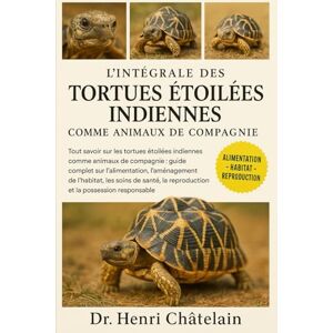 Châtelain, Dr. Henri L'INTÉGRALE DES TORTUES ÉTOILES INDIENNES COMME ANIMAUX DE COMPAGNIE: Tout savoir sur les tortues étoilées indiennes comme animaux de compagnie : ... reproduction et la possession responsable Châtelain, Dr. Henri L'INTÉGRALE DES TORTUES ÉTOILES INDIENNES COMME ANIMAUX DE COMPAGNIE: Tout savoir sur les tortues étoilées indiennes comme animaux de compagnie : ... reproduction et la possession responsable