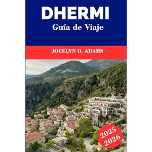 Adams, Jocelyn O. Dhermi Guía de viaje 2025-2026: Descubra la joya de la Riviera de Albania: aguas cristalinas, iglesias en la cima de las colinas, senderos costeros, cocina local y ambiente relajado Adams, Jocelyn O. Dhermi Guía de viaje 2025-2026: Descubra la joya de la Riviera de Albania: aguas cristalinas, iglesias en la cima de las colinas, senderos costeros, cocina local y ambiente relajado