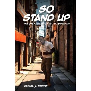Martin, Kyvelle J. So Stand Up: The Only Way Up Is Up…So Stand Up Martin, Kyvelle J. So Stand Up: The Only Way Up Is Up…So Stand Up
