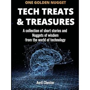 Chester, Avril Tech Treats & Treasures: A collection of short stories and Nuggets of wisdom from the world of technology Chester, Avril Tech Treats & Treasures: A collection of short stories and Nuggets of wisdom from the world of technology