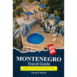 R. Martinez, Thomas MONTENEGRO Travel Guide 2026: Explore Stunning Coastlines, Majestic Mountains, Historic Towns, Vibrant Culture, and Delicious Local Cuisine in the Balkan R. Martinez, Thomas MONTENEGRO Travel Guide 2026: Explore Stunning Coastlines, Majestic Mountains, Historic Towns, Vibrant Culture, and Delicious Local Cuisine in the Balkan