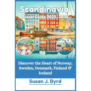 Byrd, Susan J. Scandinavia Travel Guide 2025-2026: Discover the Heart of Norway, Sweden, Denmark, Finland & Iceland (Byrd's Adventure Atlas) Byrd, Susan J. Scandinavia Travel Guide 2025-2026: Discover the Heart of Norway, Sweden, Denmark, Finland & Iceland (Byrd's Adventure Atlas)