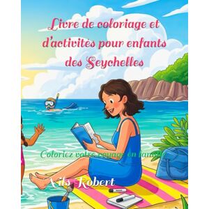 Robert, Nils Livre de coloriage et d’activités pour enfants des Seychelles: Coloriez votre voyage en famille Robert, Nils Livre de coloriage et d’activités pour enfants des Seychelles: Coloriez votre voyage en famille