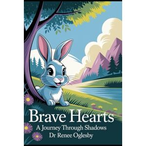 Oglesby, Dr. Renee Brave Hearts: A Journey Through Shadows: Finding Light in Dark Moments A Guide for Little Warriors Oglesby, Dr. Renee Brave Hearts: A Journey Through Shadows: Finding Light in Dark Moments A Guide for Little Warriors