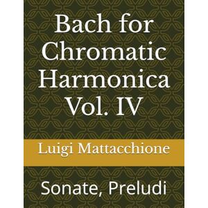 Mattacchione, Luigi Antonio Bach for Chromatic Harmonica: Sonate, Preludi Mattacchione, Luigi Antonio Bach for Chromatic Harmonica: Sonate, Preludi