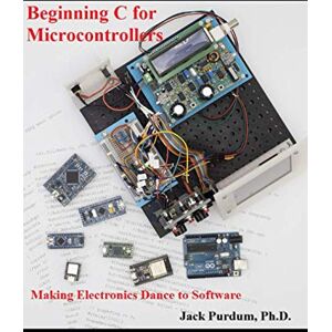 Purdum, Dr. Jack Beginning C for Microcontrollers: Making Electronics Dance with Software Purdum, Dr. Jack Beginning C for Microcontrollers: Making Electronics Dance with Software