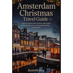 BERG, KENNETH Amsterdam Christmas Travel Guide 2025: Discover Magical Winter Markets, Festive Lights, and Local Delights for an Unforgettable Holiday in Amsterdam BERG, KENNETH Amsterdam Christmas Travel Guide 2025: Discover Magical Winter Markets, Festive Lights, and Local Delights for an Unforgettable Holiday in Amsterdam