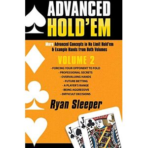 SLEEPER, RYAN Advanced Hold’em Volume 2: More Advanced Concepts in No Limit Hold’em & Example Hands from Both Volumes SLEEPER, RYAN Advanced Hold’em Volume 2: More Advanced Concepts in No Limit Hold’em & Example Hands from Both Volumes