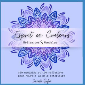 Sofia, Jacinta Esprit en Couleurs – Réflexions et Mandalas à colorier: Un voyage intérieur pour apaiser ton mental, éveiller ta clarté et retrouver la paix à travers les mots et les couleurs. Sofia, Jacinta Esprit en Couleurs – Réflexions et Mandalas à colorier: Un voyage intérieur pour apaiser ton mental, éveiller ta clarté et retrouver la paix à travers les mots et les couleurs.