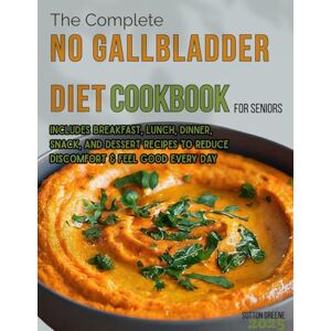 Greene, Sutton The Complete No Gallbladder Diet Cookbook: 100 Quick & Easy Low-Fat Recipes for Life After Gallbladder Removal: Simple,Digestive-Friendly Meals for Easier Digestion: Includes Breakfast, Lunch, Dinner Greene, Sutton The Complete No Gallbladder Diet Cookbook: 100 Quick & Easy Low-Fat Recipes for Life After Gallbladder Removal: Simple,Digestive-Friendly Meals for Easier Digestion: Includes Breakfast, Lunch, Dinner