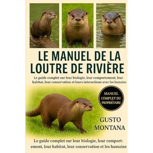 MONTANA, GUSTO LE MANUEL DE LA LOUTRE DE RIVIÈRE: Le guide complet sur leur biologie, leur comportement, leur habitat, leur conservation et leurs interactions avec les humains MONTANA, GUSTO LE MANUEL DE LA LOUTRE DE RIVIÈRE: Le guide complet sur leur biologie, leur comportement, leur habitat, leur conservation et leurs interactions avec les humains