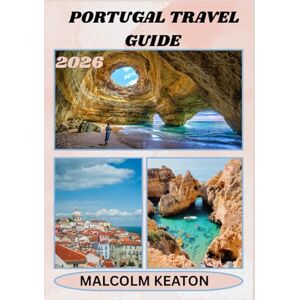 KEATON, MALCOLM PORTUGAL TRAVEL GUIDE 2026: Experience Portugal’s Historic Capital Like a Local – Iconic Sights, Secret Gems, Culinary Delights & Traditions, and Insider Tips for the Perfect Journey KEATON, MALCOLM PORTUGAL TRAVEL GUIDE 2026: Experience Portugal’s Historic Capital Like a Local – Iconic Sights, Secret Gems, Culinary Delights & Traditions, and Insider Tips for the Perfect Journey