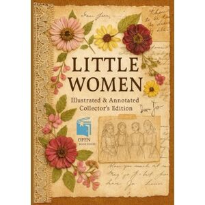 Alcott, Louisa May Little Women: Illustrated & Annotated Collector’s Edition — Restored Artwork, Historical Notes, Vocabulary Guide, and OBH Premium 7×10 Large Format Alcott, Louisa May Little Women: Illustrated & Annotated Collector’s Edition — Restored Artwork, Historical Notes, Vocabulary Guide, and OBH Premium 7×10 Large Format