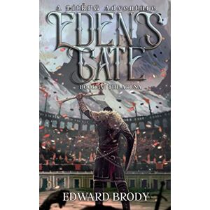 Brody, Edward Eden's Gate: The Arena: A LitRPG Adventure: Volume 4 Brody, Edward Eden's Gate: The Arena: A LitRPG Adventure: Volume 4