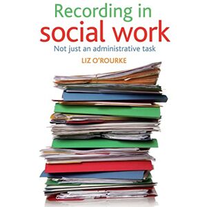 O'rourke, Liz Recording in social work: Not just an administrative task O'rourke, Liz Recording in social work: Not just an administrative task