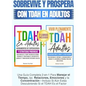 Hunter, Reese Sobrevive y Prospera Con TDAH En Adultos: Una Guía Completa 2-en-1 Para Manejar el Tiempo, las Relaciones, Emociones y la Concentración-Incluso Si Aún Estás Descubriendo Si el TDAH Es el Factor Hunter, Reese Sobrevive y Prospera Con TDAH En Adultos: Una Guía Completa 2-en-1 Para Manejar el Tiempo, las Relaciones, Emociones y la Concentración-Incluso Si Aún Estás Descubriendo Si el TDAH Es el Factor