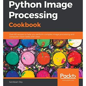 Dey, Sandipan Python Image Processing Cookbook: Over 60 recipes to help you perform complex image processing and computer vision tasks with ease Dey, Sandipan Python Image Processing Cookbook: Over 60 recipes to help you perform complex image processing and computer vision tasks with ease