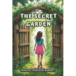 Burnett, Frances Hodgson The Secret Garden: A Classic Children's Book of Hidden Gardens, Secrets and Friendship Burnett, Frances Hodgson The Secret Garden: A Classic Children's Book of Hidden Gardens, Secrets and Friendship