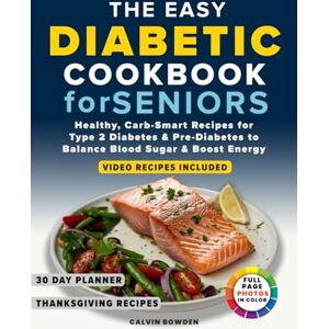 Bowden, Calvin The Easy Diabetic Cookbook For Seniors: Healthy, Carb-Smart Recipes for Type 2 Diabetes & Pre-Diabetes to Balance Blood Sugar & Boost Energy Bowden, Calvin The Easy Diabetic Cookbook For Seniors: Healthy, Carb-Smart Recipes for Type 2 Diabetes & Pre-Diabetes to Balance Blood Sugar & Boost Energy
