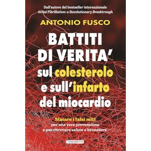 Fusco, Antonio Battiti di verità sul colesterolo e l’infarto del miocardio: Sfatare i falsi miti per una vera prevenzione e per ritrovare salute e benessere Fusco, Antonio Battiti di verità sul colesterolo e l’infarto del miocardio: Sfatare i falsi miti per una vera prevenzione e per ritrovare salute e benessere