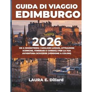 Dillard, Laura E GUIDA DI VIAGGIO EDIMBURGO 2026: ON A SHOESTRING: I MIGLIORI LUOGHI, ATTRAZIONI ICONICHE, ITINERARI E CONSIGLI PER LA TUA AVVENTURA SCOZZESE (VERSIONE A COLORI) Dillard, Laura E GUIDA DI VIAGGIO EDIMBURGO 2026: ON A SHOESTRING: I MIGLIORI LUOGHI, ATTRAZIONI ICONICHE, ITINERARI E CONSIGLI PER LA TUA AVVENTURA SCOZZESE (VERSIONE A COLORI)