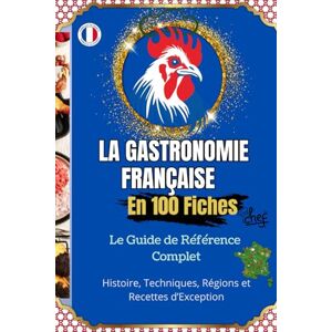 CHEF La Gastronomie Française en 100 Fiches Histoire, Techniques, Régions et Recettes d’Exception: Le guide illustré pour découvrir et comprendre toute la ... de ses origines à ses s étoilés. CHEF La Gastronomie Française en 100 Fiches Histoire, Techniques, Régions et Recettes d’Exception: Le guide illustré pour découvrir et comprendre toute la ... de ses origines à ses s étoilés.